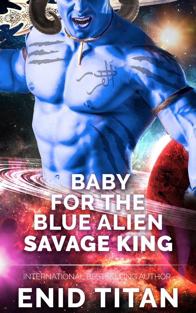 Baby For The Blue Alien Savage King: Steamy Sci-Fi Romance (Blue Alien Romance Series: The Clans of Antarea #2)