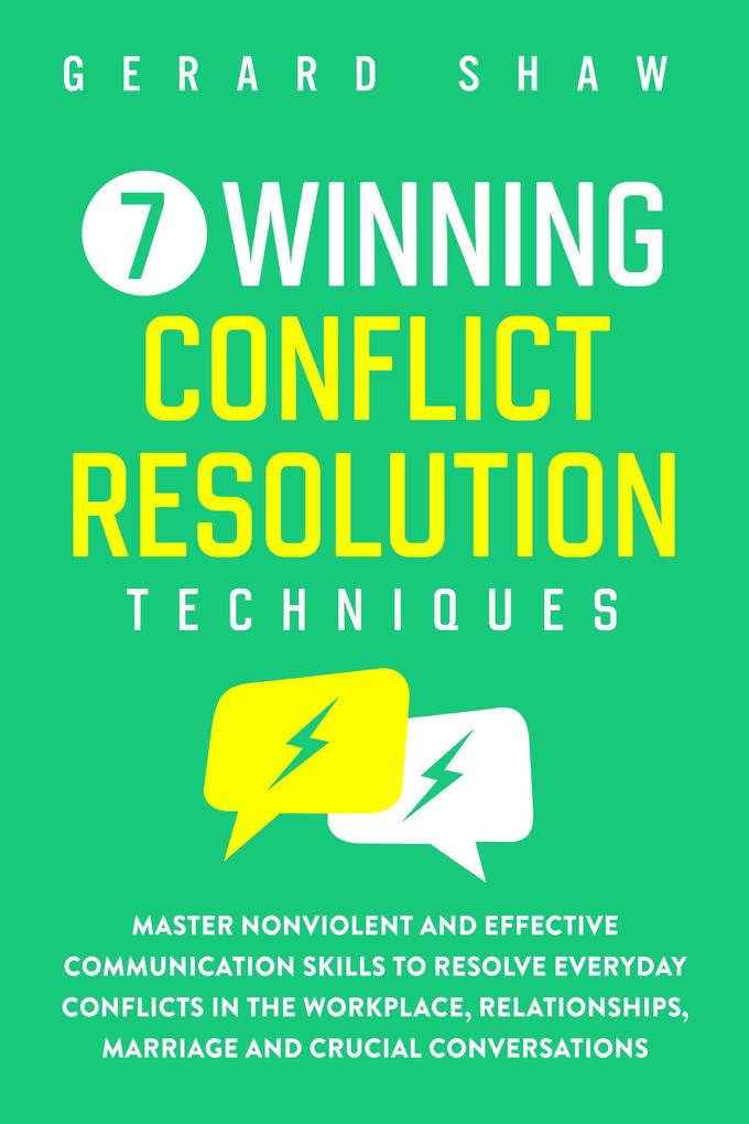 7 Winning Conflict Resolution Techniques: Master Nonviolent and Effective Communication Skills to Resolve Everyday Conflicts in the Workplace Relationships Marriage and Crucial Conversations (Communication Series)