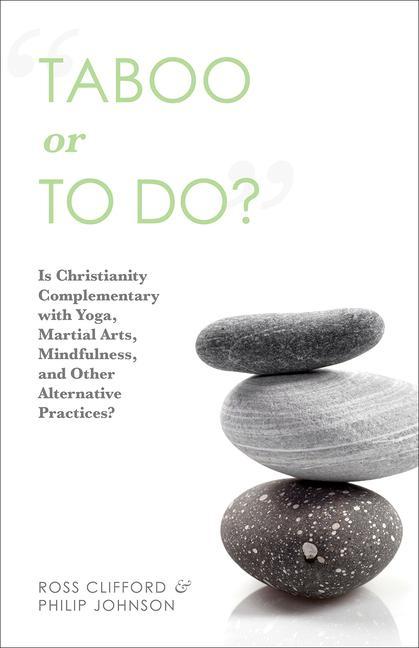 Taboo or to Do?: Is Christianity Complementary with Yoga Martial Arts Mindfulness and Other Alternative Practices?