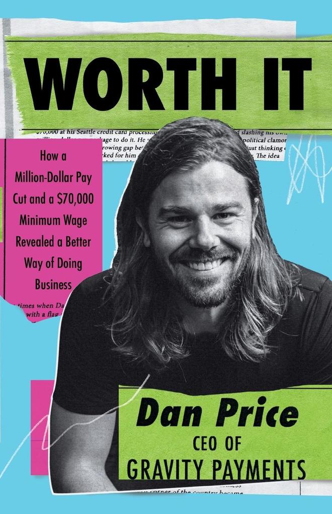 Worth It: How a Million-Dollar Pay Cut and a $70000 Minimum Wage Revealed a Better Way of Doing Business