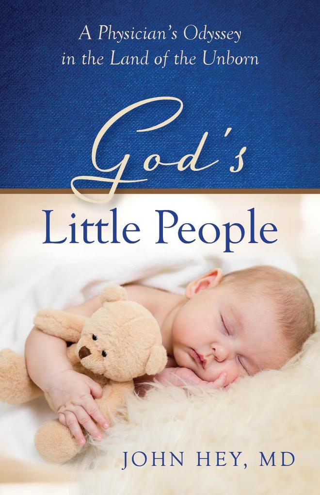 God‘s Little People: A Physician‘s Odyssey in the Land of the Unborn