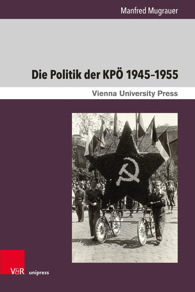 Die Politik der KPÖ 1945-1955 - Manfred Mugrauer