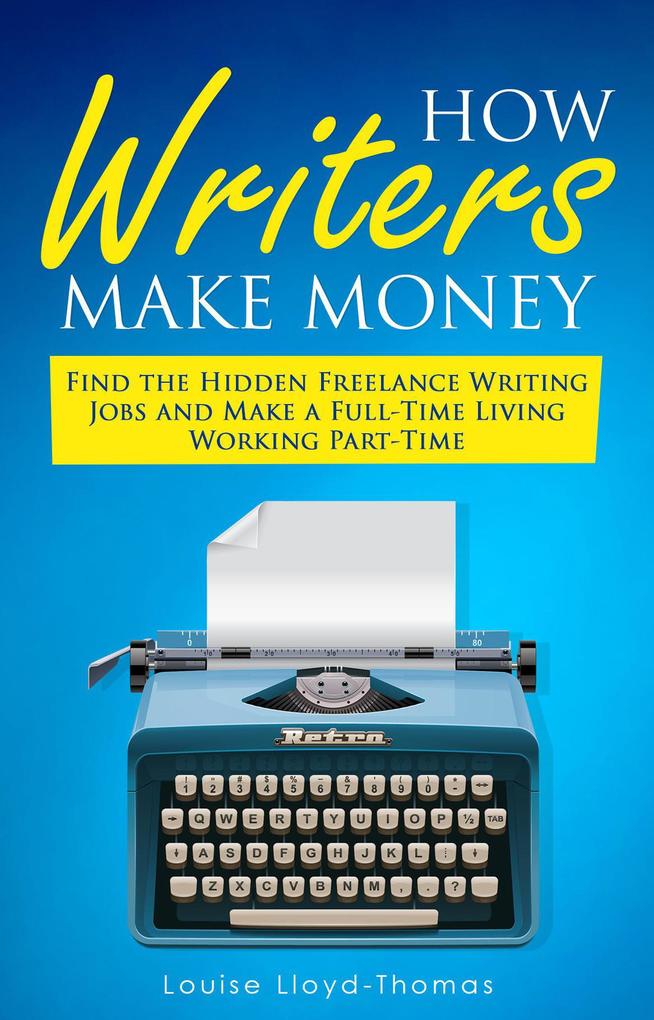How Writers Make Money - Find Freelance Writing Jobs and Make A Full-Time Living (Freelance Writing Success #4)