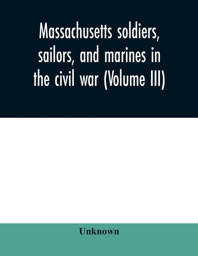 Massachusetts soldiers sailors and marines in the civil war (Volume III)