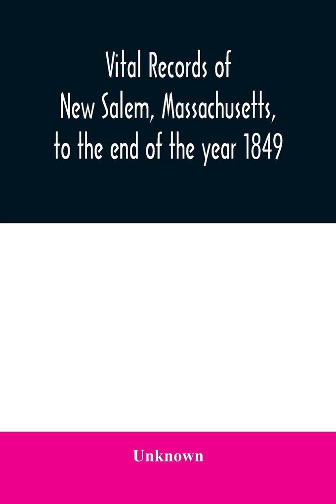 Vital records of New Salem Massachusetts to the end of the year 1849