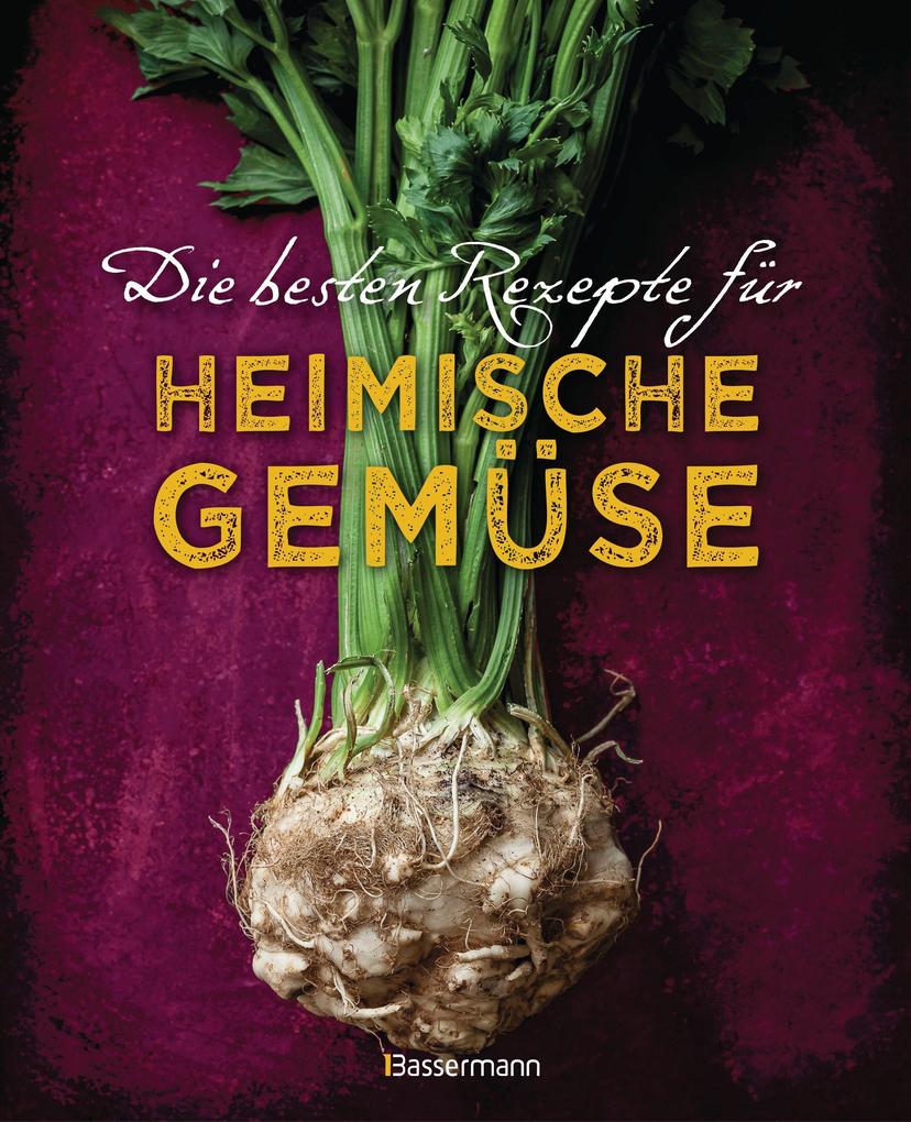 Image of Die besten Rezepte für heimische Gemüse. Mit Fleisch Geflügel Fisch und vegetarisch. Das Kochbuch für Blatt- und Kohlgemüse Knollen Wurzeln und Rüben Maronen Kürbis Pastinake Portulak Steckrübe & Co.