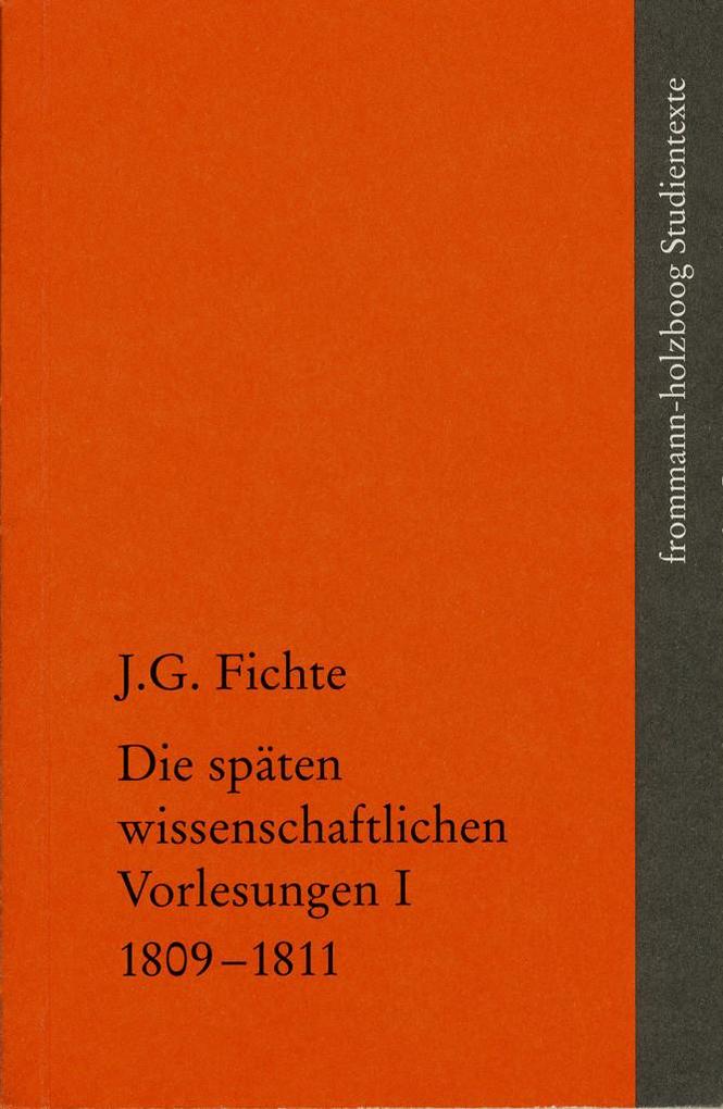 Johann Gottlieb Fichte: Die späten wissenschaftlichen Vorlesungen / I: 1809-1811