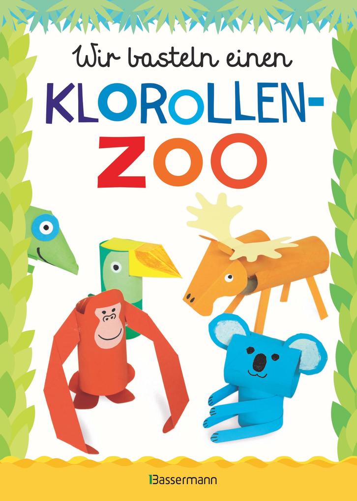 Wir basteln einen Klorollen-Zoo. Das Bastelbuch mit 40 lustigen Tieren aus Klorollen: Gorilla Krokodil Python Papagei und vieles mehr. Ideal für Kindergarten- und Kita-Kinder