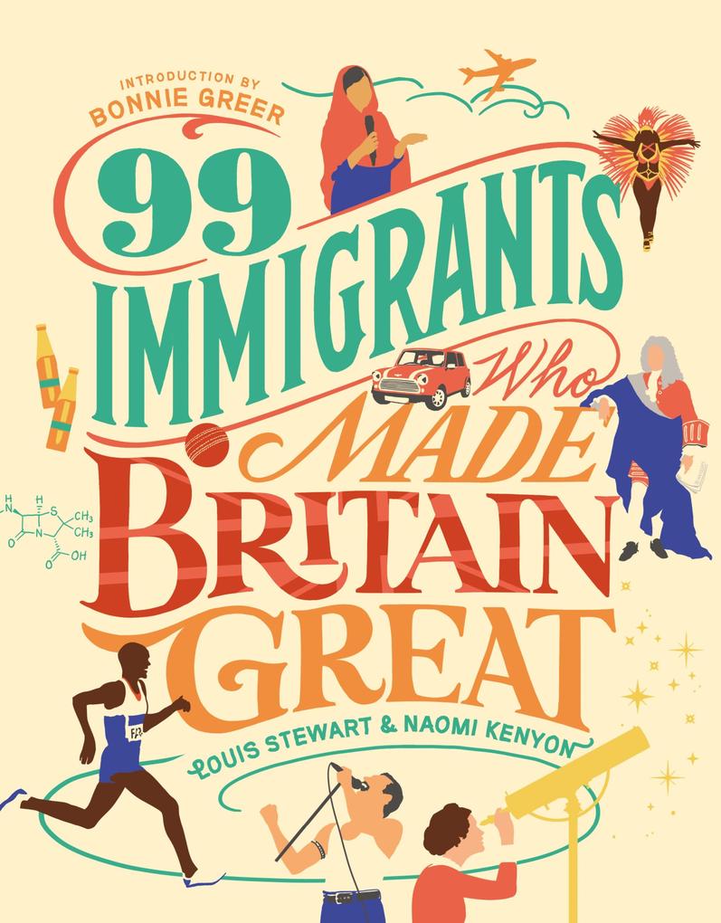 99 Immigrants Who Made Britain Great : Inspirational Individuals Who Shaped the UK