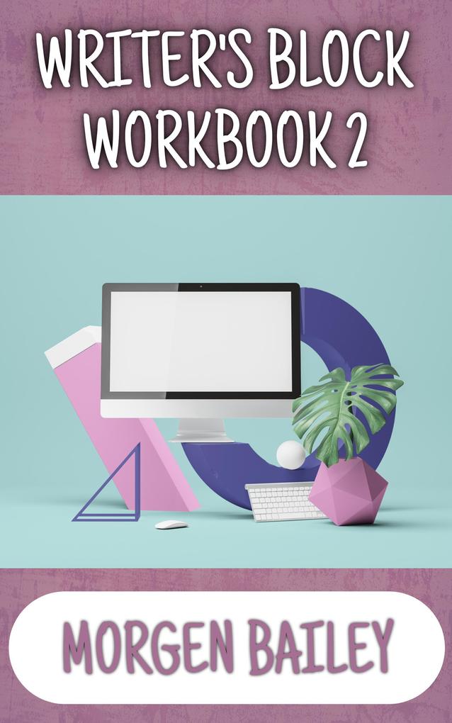 Writer's Block Workbook 2 (Morgen Bailey's Creative Writing Workbooks #2)