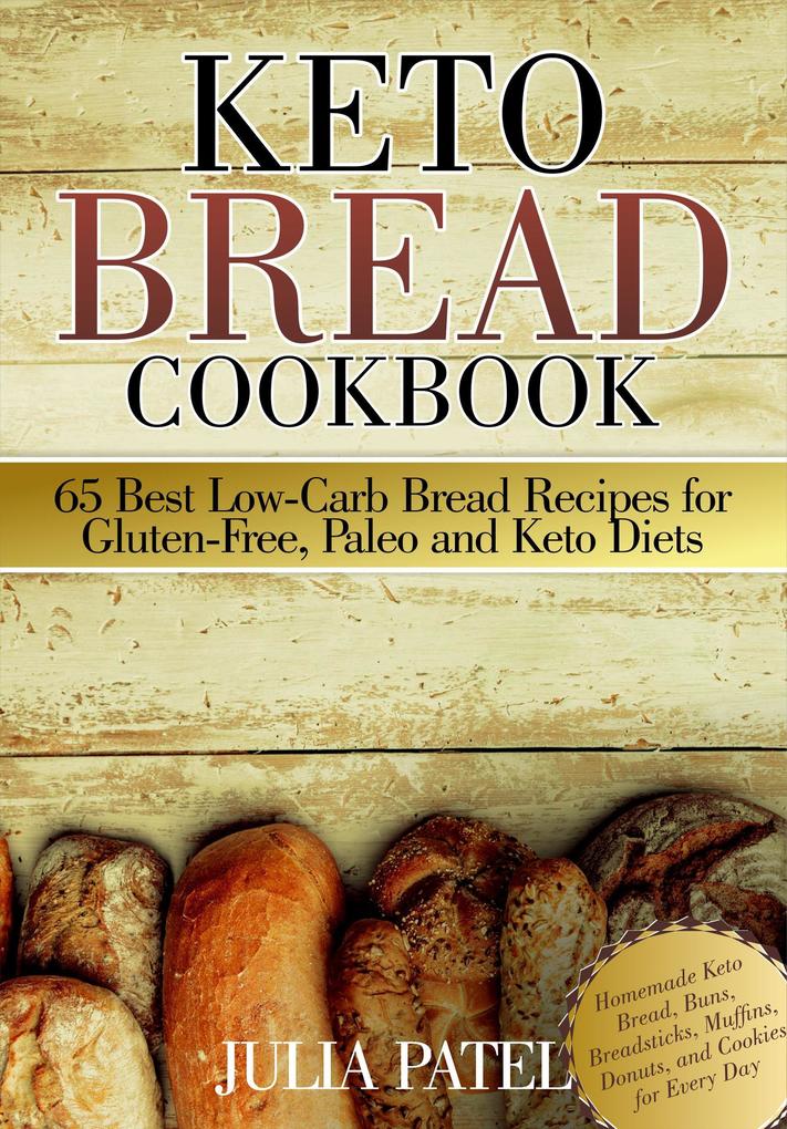 Keto Bread Cookbook: 65 Best Low-Carb Bread Recipes for Gluten-Free Paleo and Keto Diets. Homemade Keto Bread Buns Breadsticks Muffins Donuts and Cookies for Every Day
