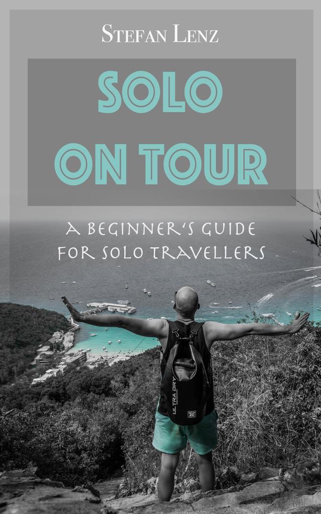 SOLO ON TOUR: A Beginner‘s Guide for Solo Travellers