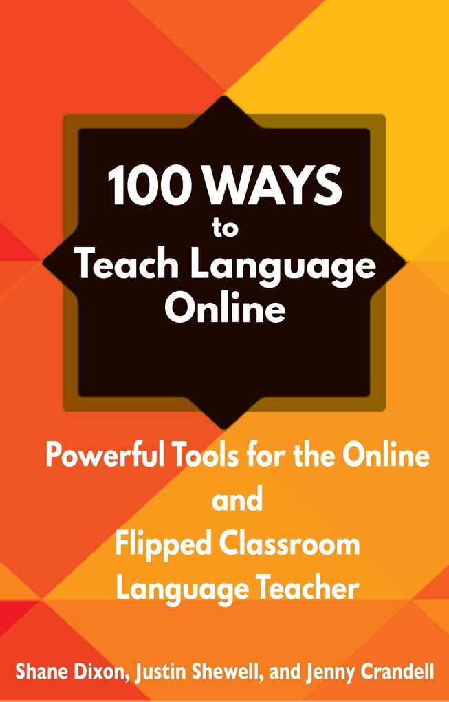 100 Ways to Teach Language Online: Powerful Tools for the Online and Flipped Classroom Language Teacher