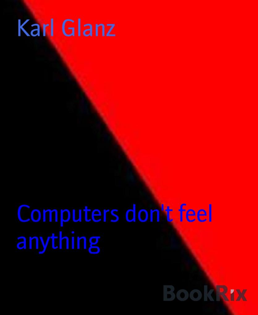 Computers don‘t feel anything