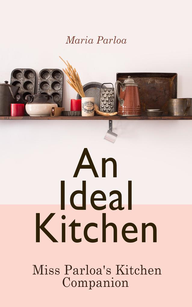 An Ideal Kitchen: Miss Parloa‘s Kitchen Companion
