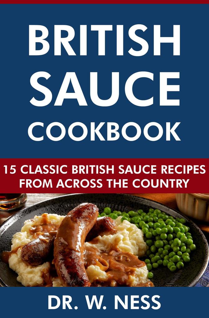 British Sauce Cookbook: 15 Classic British Sauce Recipes from Across the Country