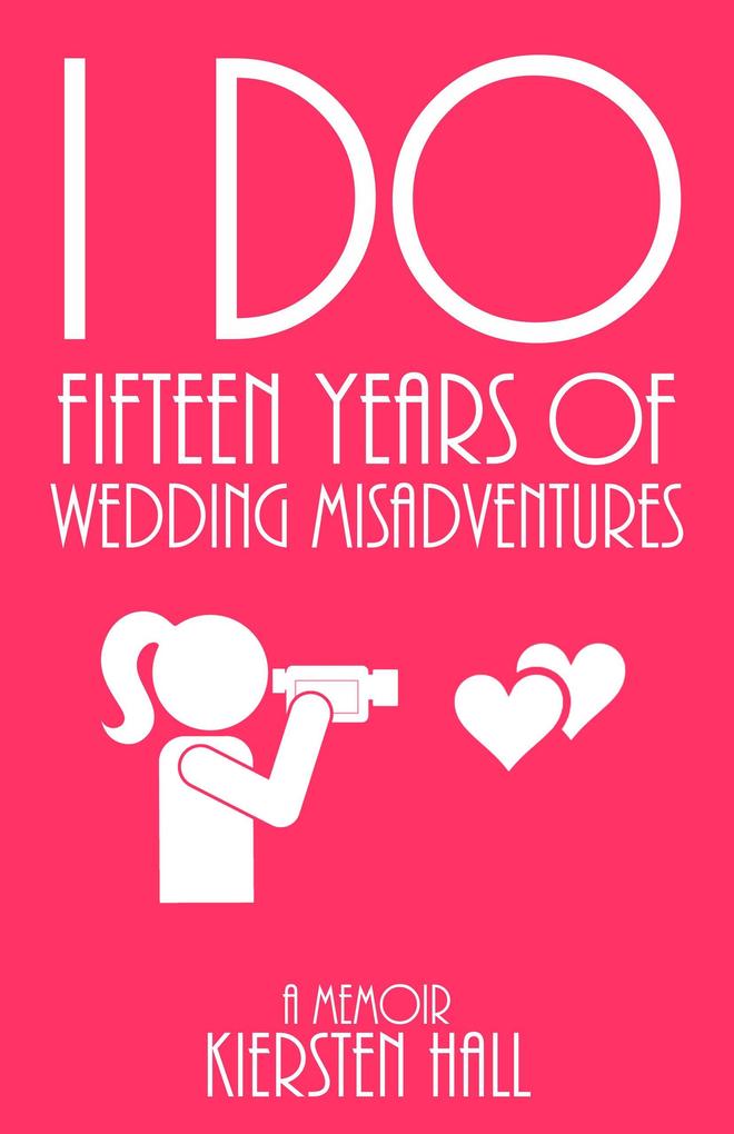 I Do Fifteen Years of Wedding Misadventures