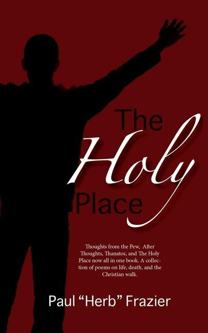 The Holy Place: Thoughts from the Pew After Thoughts Thanatos and The Holy Place now all in one book. A collection of poems on life