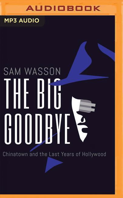 The Big Goodbye: Chinatown and the Last Years of Hollywood