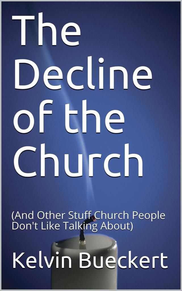 The Decline of the Church (And Other Stuff Church People Don‘t Like Talking About)