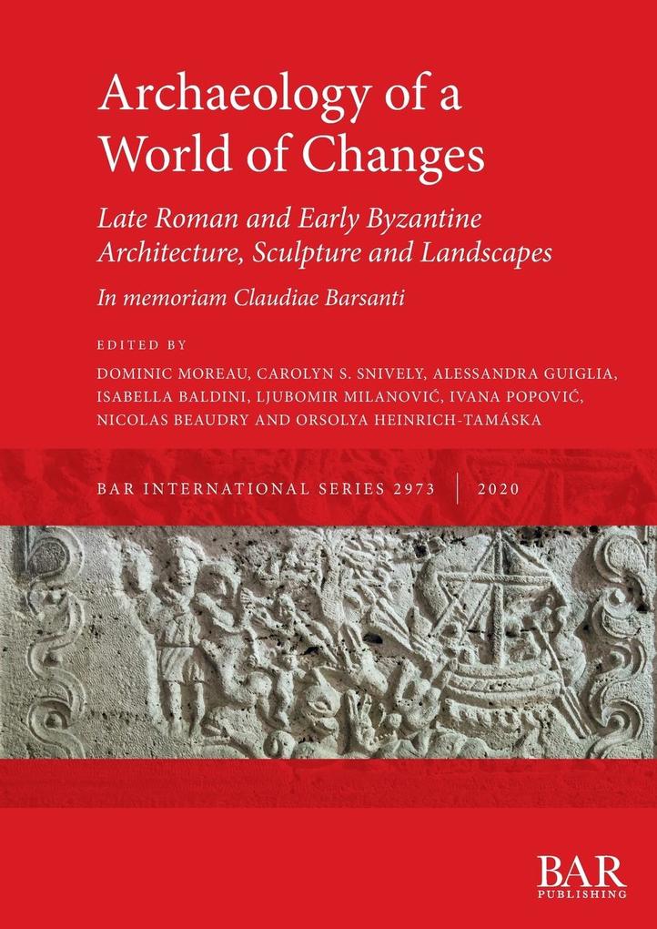 Archaeology of a World of Changes. Late Roman and Early Byzantine Architecture Sculpture and Landscapes
