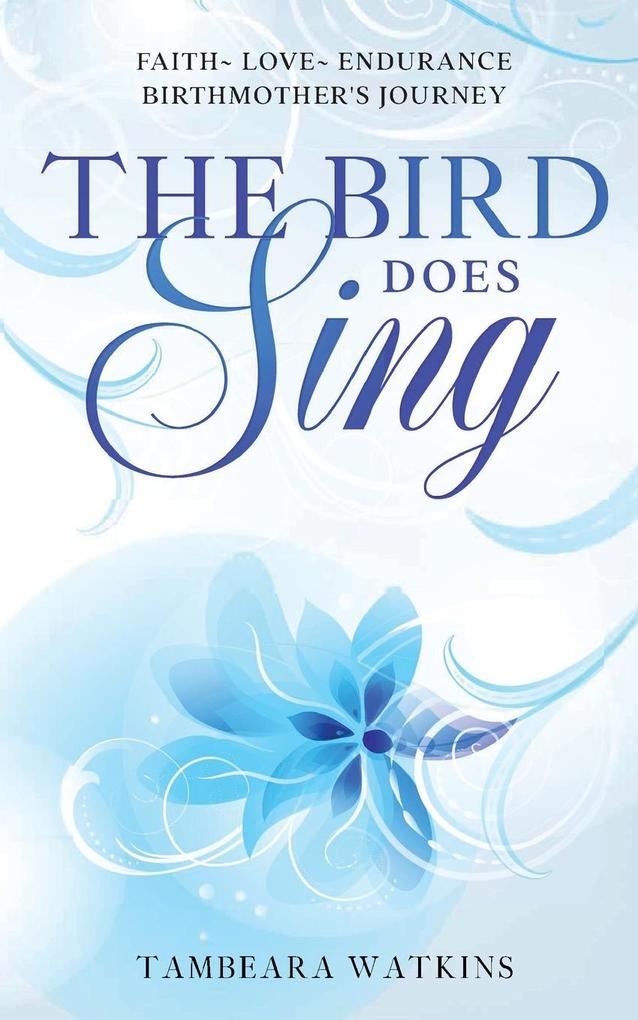 The Bird Does Sing: Faith Love Endurance Birthmother‘s Journey