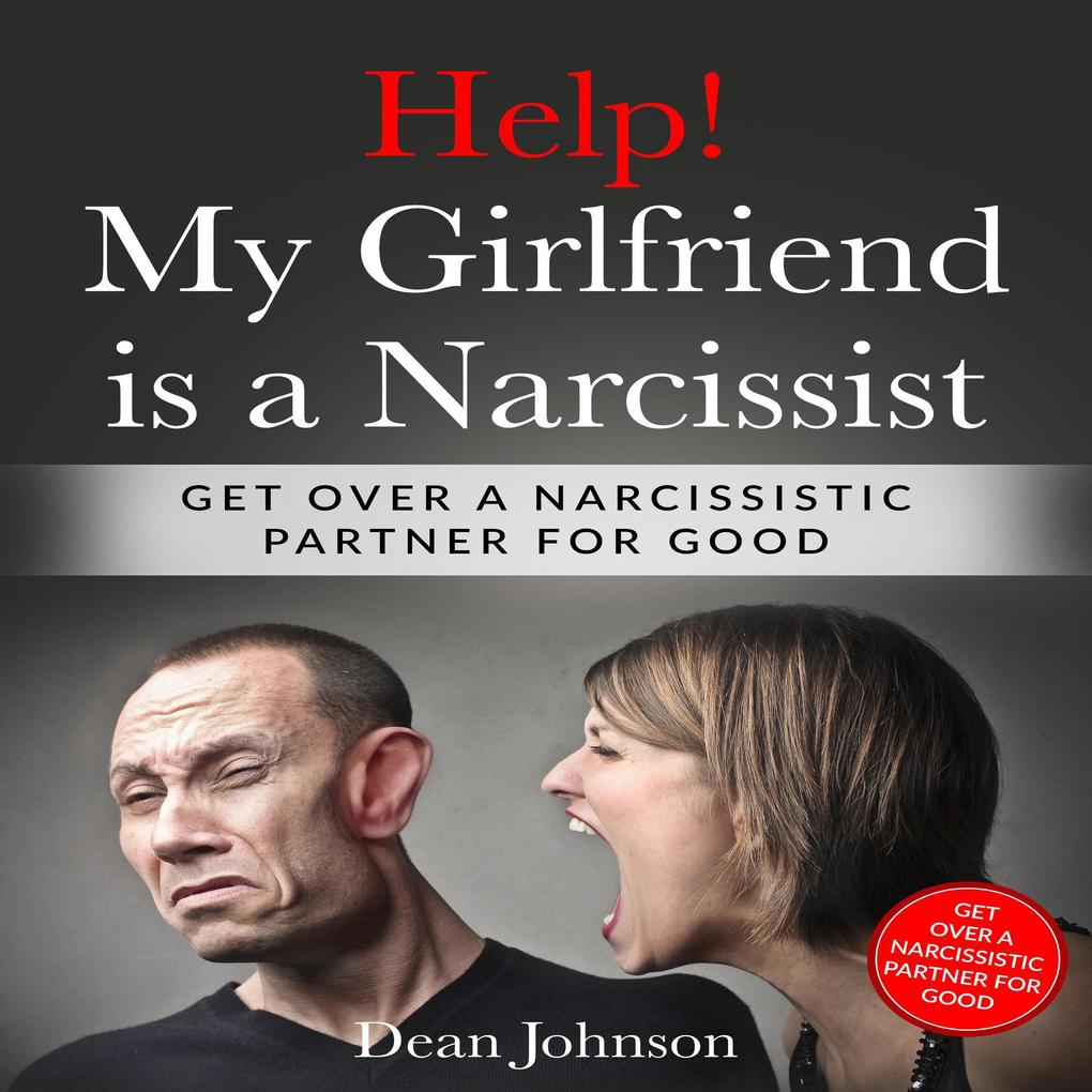Help! My Girlfriend is a Narcissist: Get Over a Narcissistic Partner for Good