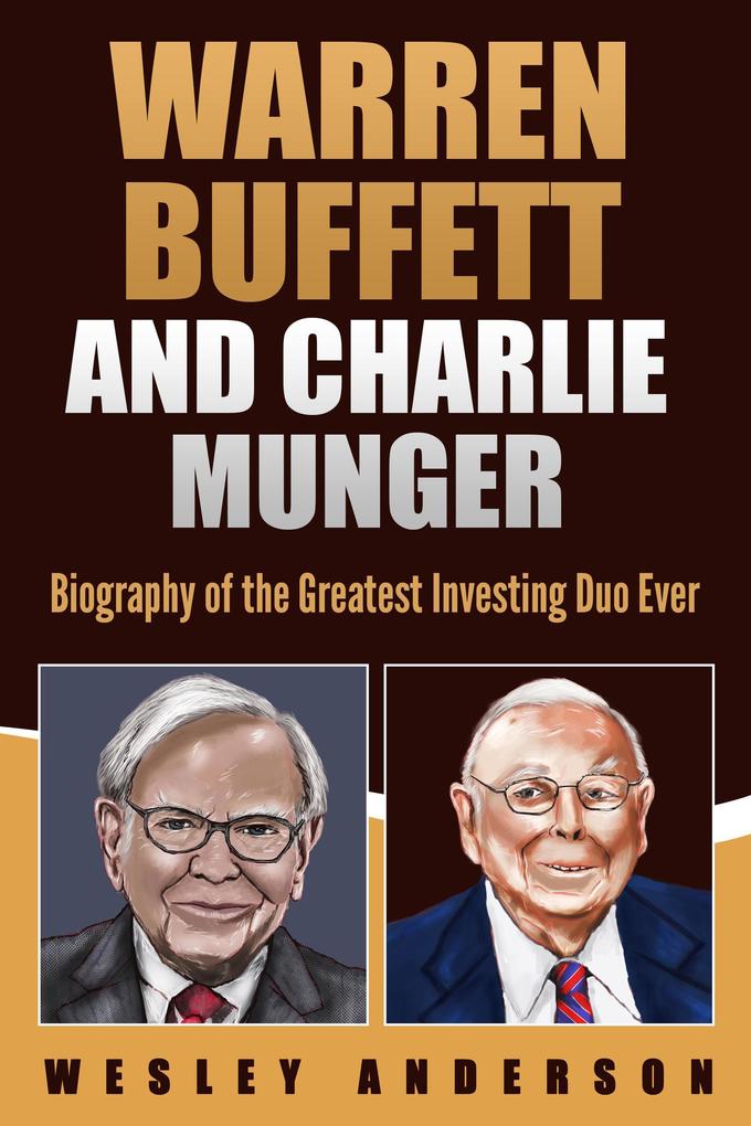 Warren Buffett and Charlie Munger: Biography of the Greatest Investing Duo Ever