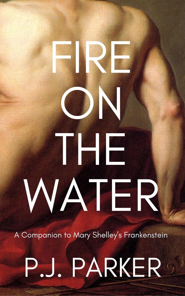 Fire on the Water: A Companion to Mary Shelley‘s Frankenstein (Companion Series #1)