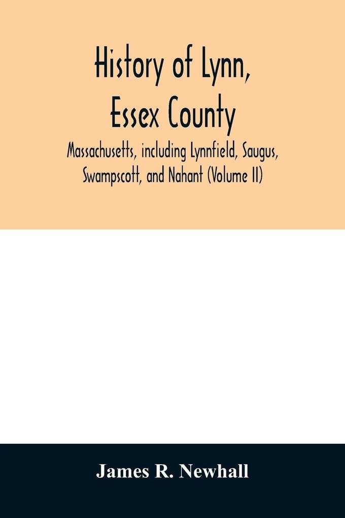 History of Lynn Essex County Massachusetts including Lynnfield Saugus Swampscott and Nahant (Volume II)