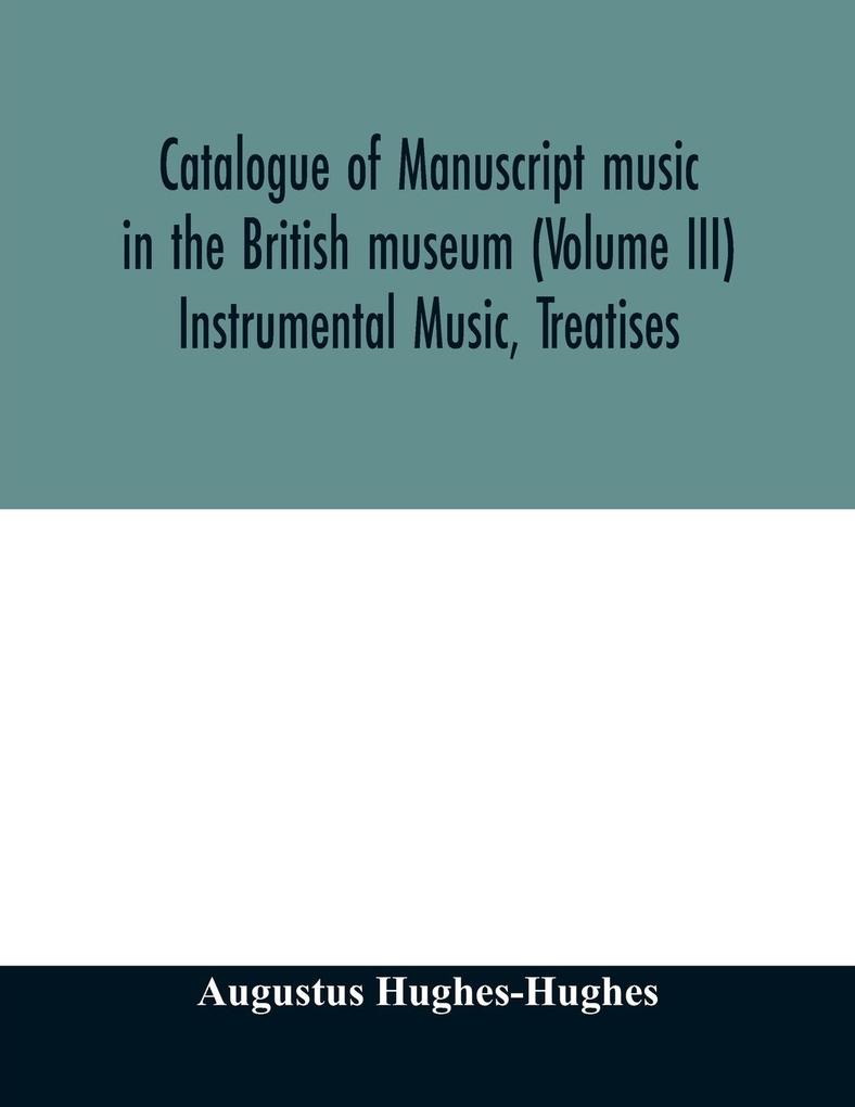 Catalogue of manuscript music in the British museum (Volume III) Instrumental Music Treatises