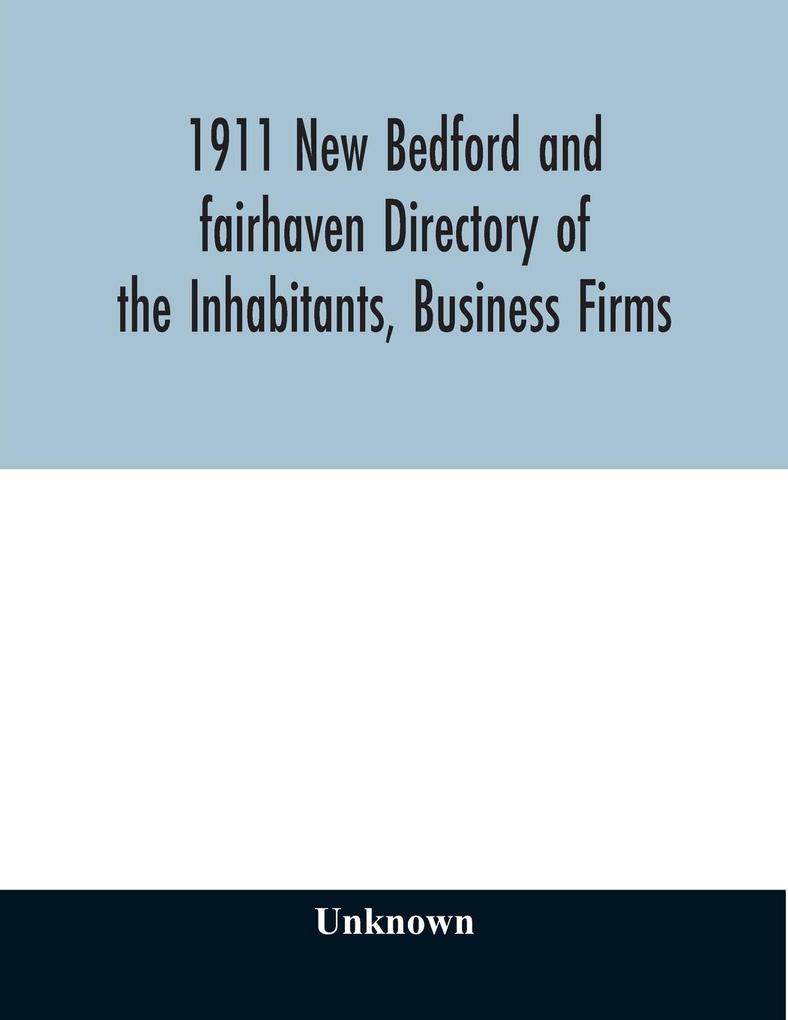 1911 New Bedford and fairhaven Directory of the Inhabitants Business Firms Institutions Manufacturing Establishments Societies House Directory with Streets Map Etc. No. XLIV