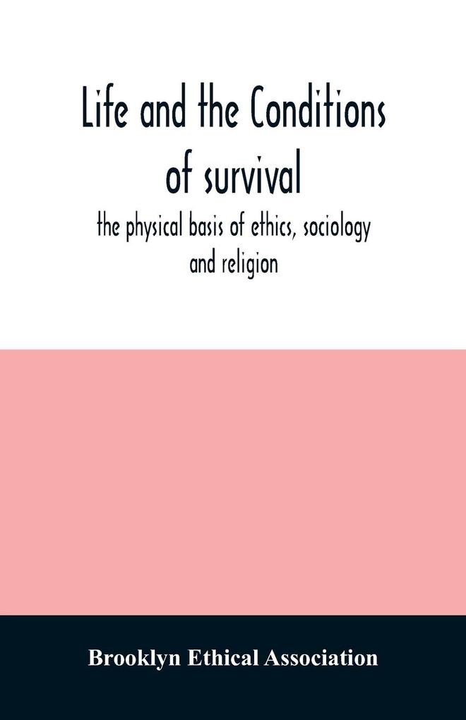 Life and the conditions of survival the physical basis of ethics sociology and religion
