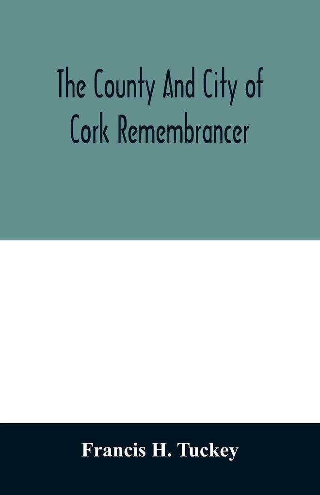 The county and city of Cork remembrancer; or Annals of the county and city of Cork