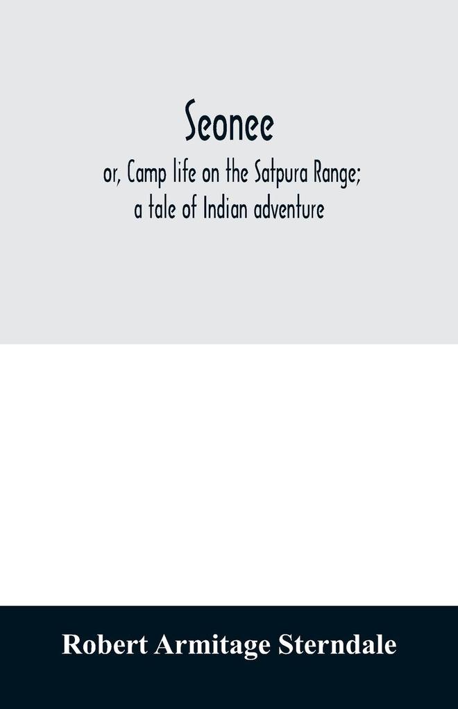 Seonee; or Camp life on the Satpura Range; a tale of Indian adventure