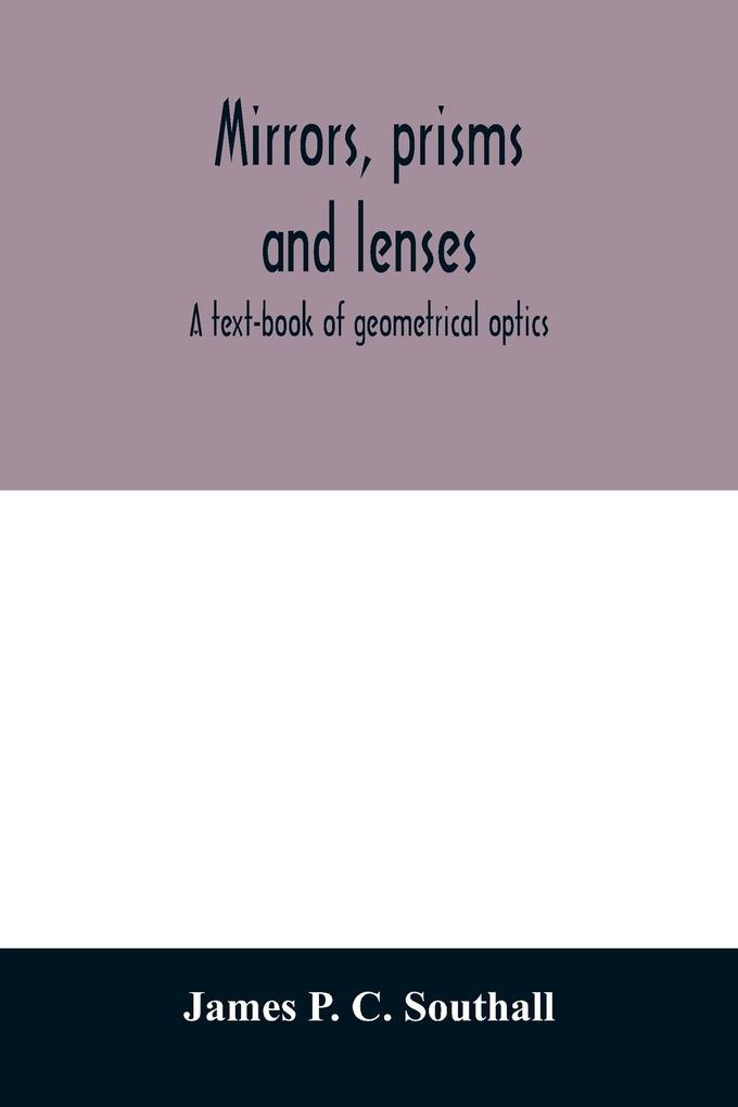Mirrors prisms and lenses; a text-book of geometrical optics
