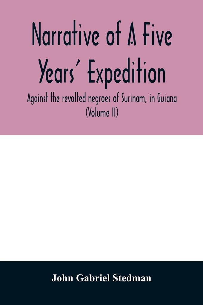 Narrative of a five years' expedition against the revolted negroes of Surinam in Guiana on the wild coast of South America; from the year 1772 to 1777