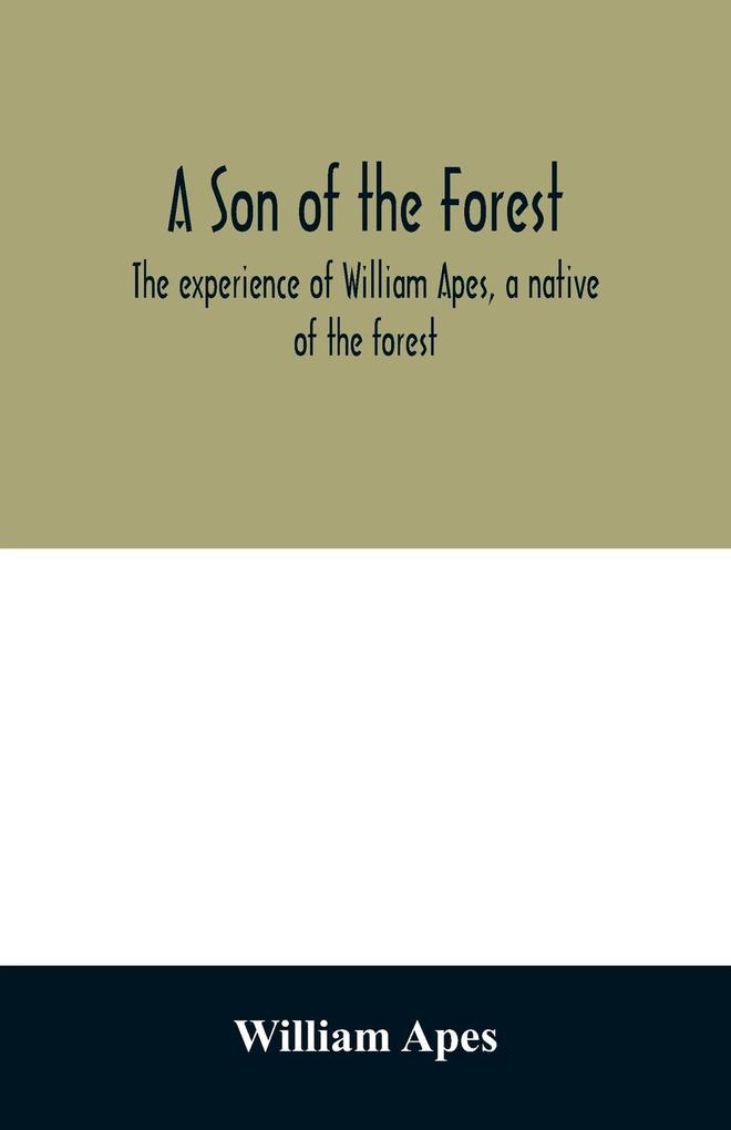A son of the forest. The experience of William Apes a native of the forest