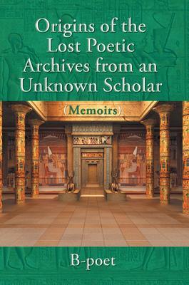 Origins of the Lost Poetic Archives from an Unknown Scholar (Memoirs)