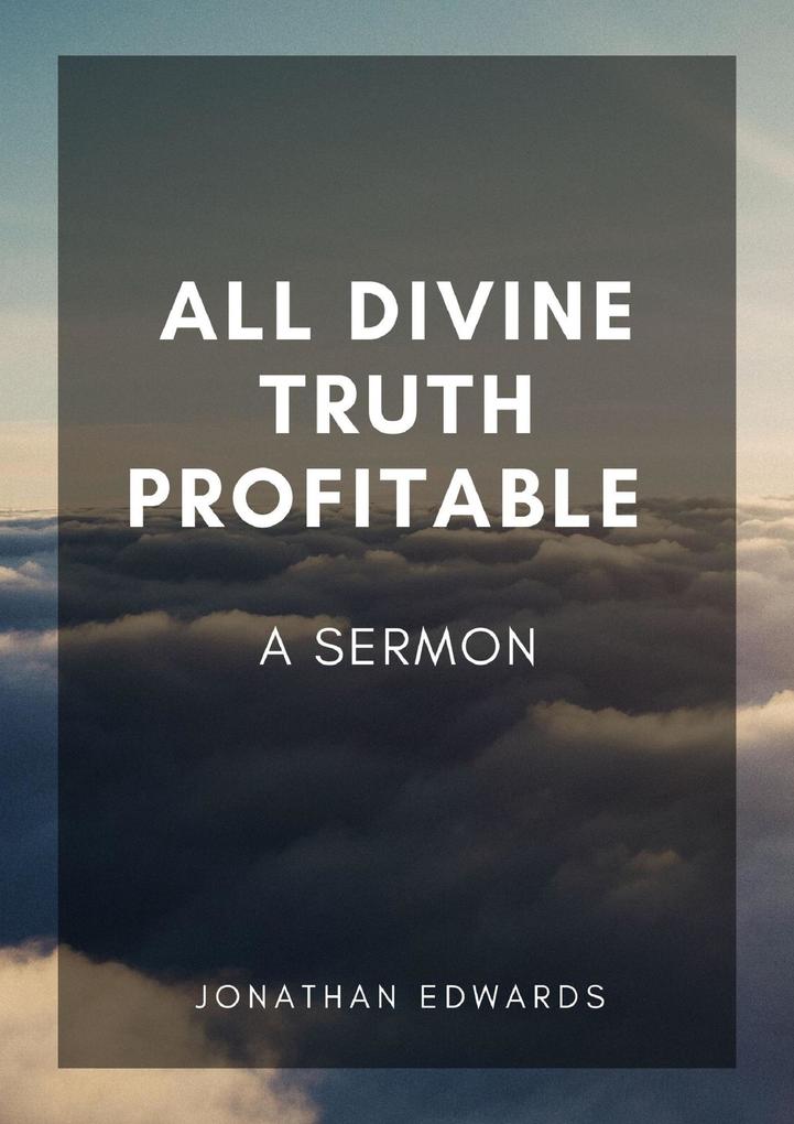 All Divine Truth Profitable: A Sermon