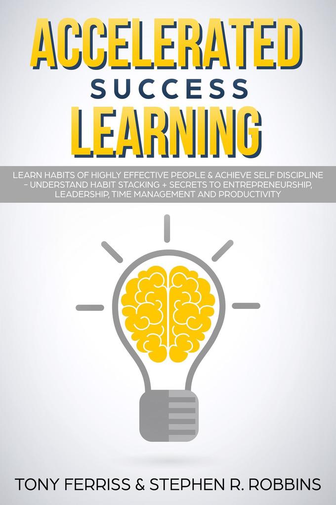 Accelerated Success Learning: Learn Habits of Highly Effective People & Achieve Self Discipline - Understand Habit Stacking + Secrets to Entrepreneurship Leadership time management and Productivity