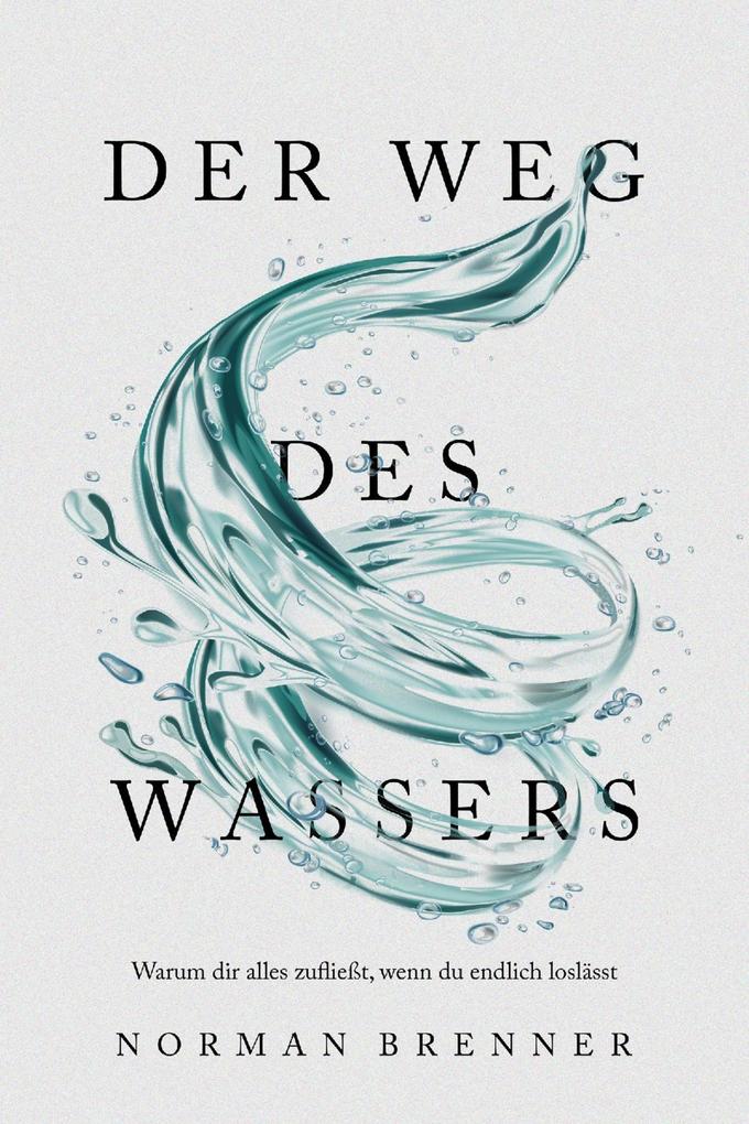 Der Weg des Wassers: Warum dir alles zufließt wenn du endlich loslässt