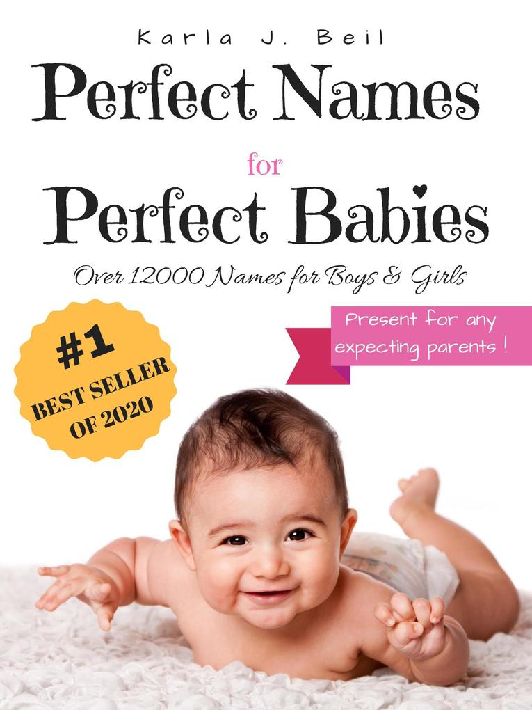Baby Names: Perfect Names for Perfect Babies Your Best Source For Names With Over 12000 To Choose From! Complete A-Z List Guide With Trending Names