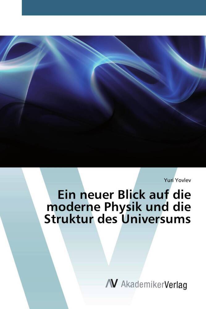 Ein neuer Blick auf die moderne Physik und die Struktur des Universums - Yuri Yovlev