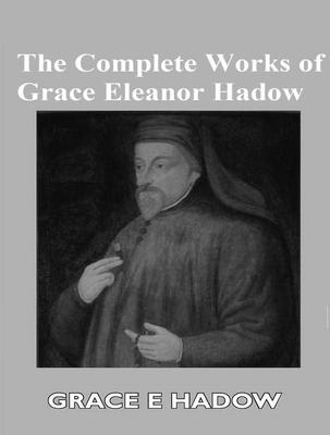 The Complete Works of Grace Eleanor Hadow