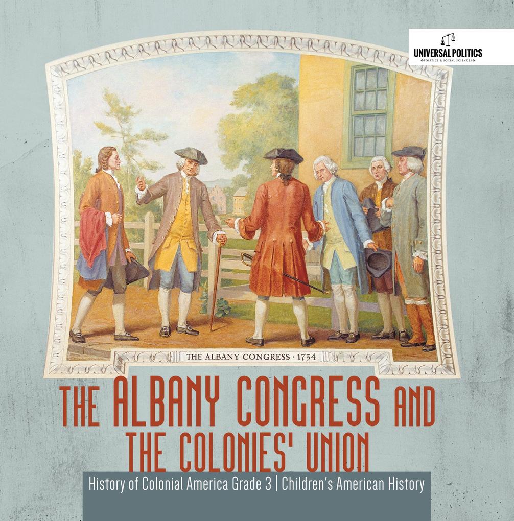 The Albany Congress and The Colonies' Union | History of Colonial America Grade 3 | Children's American History