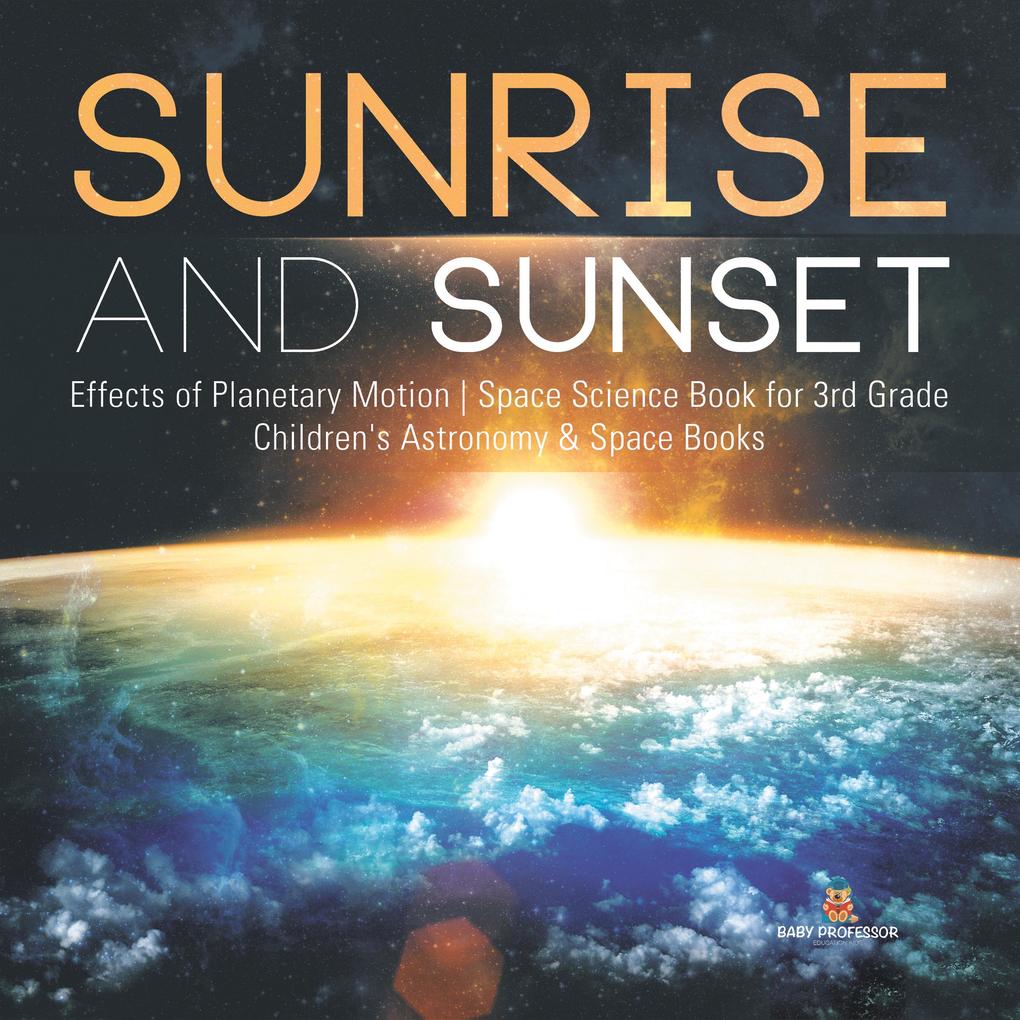 Sunrise and Sunset | Effects of Planetary Motion | Space Science Book for 3rd Grade | Children‘s Astronomy & Space Books