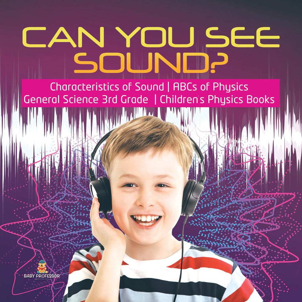 Can You See Sound? | Characteristics of Sound | ABCs of Physics | General Science 3rd Grade | Children‘s Physics Books