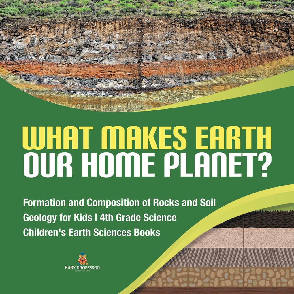 What Makes Earth Our Home Planet? | Formation and Composition of Rocks and Soil | Geology for Kids | 4th Grade Science | Children‘s Earth Sciences Books