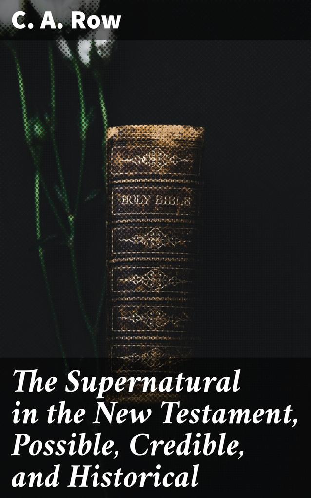 The Supernatural in the New Testament Possible Credible and Historical